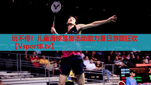 玩不停！兒童滑梯踏腳活動(dòng)助力夏日游園狂歡