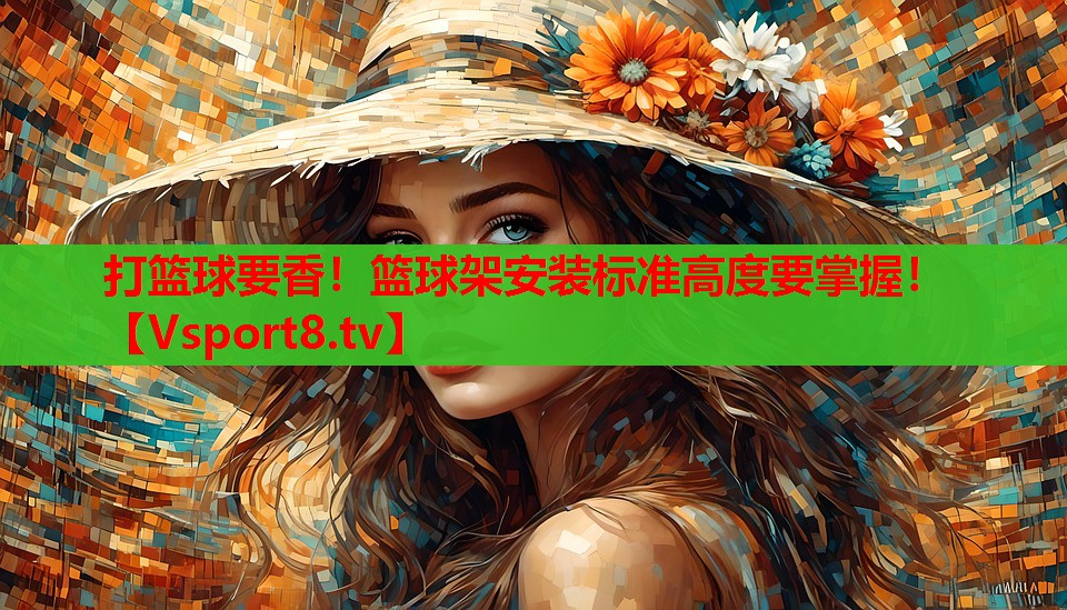 打籃球要香！籃球架安裝標(biāo)準(zhǔn)高度要掌握！